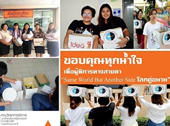 ขอบคุณทุกน้ำใจเพื่อผู้พิการทางสายตา
“Same World But Another Side โลกคู่ขนาน”