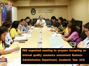 FMS organized meeting to prepare
Accepting an internal quality assurance
assessment Business Administration
Department, Academic Year 2018