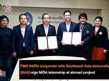 FMS SSRU cooperate with Southeast Asia
University (SAU) sign MOA internship at
abroad project