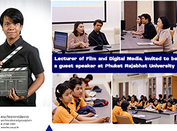Lecturer of Film and Digital Media,
invited to be a guest speaker at Phuket
Rajabhat University
