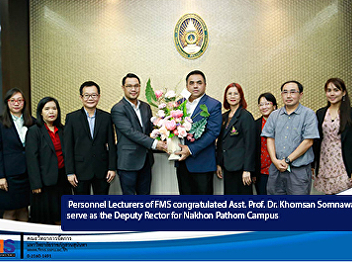 Personnel Lecturers of FMS congratulated
Asst. Prof. Dr. Khomsan Somnawat to
serve as the Deputy Rector for Nakhon
Pathom Campus