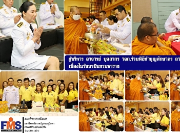 Executives, lecturers, and staff of the
Faculty of Management Science join the
alms-giving ceremony to offer merit to
His Majesty the King on the occasion of
King Naresuan the Great Day.