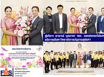 Executives, lecturers, and staff from
the FMS presented a bouquet of flowers
to congratulate the President of Suan
Sunandha Rajabhat University on her
royal appointment.