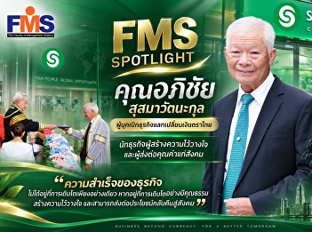 FMS SPOTLIGHT Mr. Apichai
Susamawatanakul – A Pioneer in
Thailand’s Currency Exchange Industry A
Businessman Who Builds Trust and Passes
on Value to Society